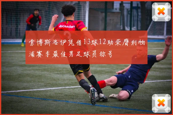 索博斯洛伊凭借13球12助荣膺利物浦赛季最佳男足球员称号