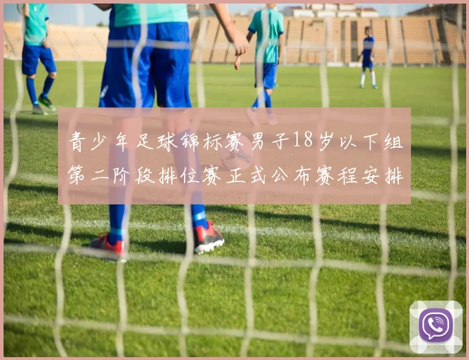 青少年足球锦标赛男子18岁以下组第二阶段排位赛正式公布赛程安排